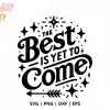 The Best Is Yet To Come Svg Cut File - Digital Download For Cricut And Silhouette Inspirational Projects