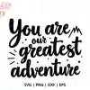 Black Stylized Text Proclaims You Are Our Greatest Adventure. Greatest Adventure Svg Cut File - Digital Download For Cricut And Silhouette Family And Baby Projects