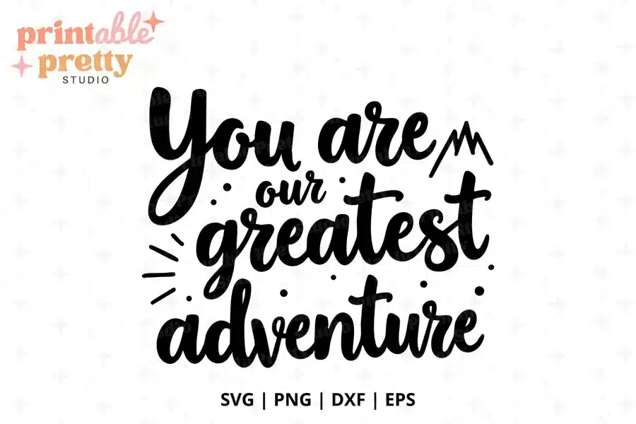 Black stylized text proclaims You are our greatest adventure. Greatest Adventure SVG Cut File - digital download for Cricut and Silhouette family and baby projects