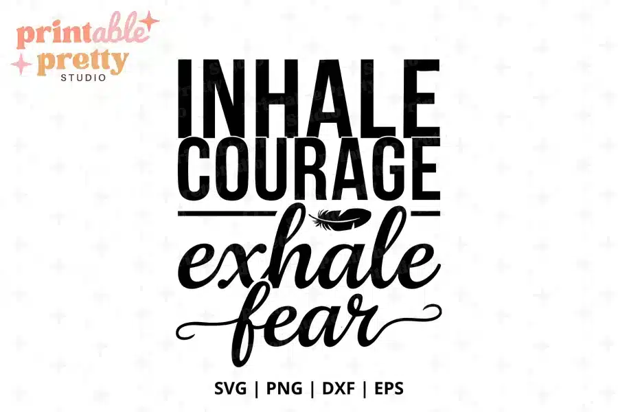 Inhale Courage Exhale Fear SVG Cut File - digital download for Cricut and Silhouette inspirational projects