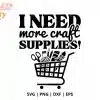 I Need More Craft Supplies Svg Cut File - Digital Download For Cricut And Silhouette Crafter Projects