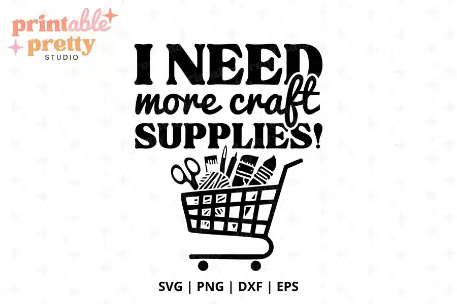 I Need More Craft Supplies SVG Cut File - digital download for Cricut and Silhouette crafter projects